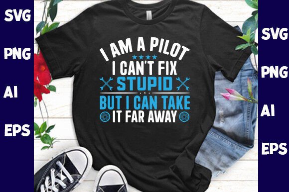 I Am a Pilot I Can’t Fix Stupid but I Graphics