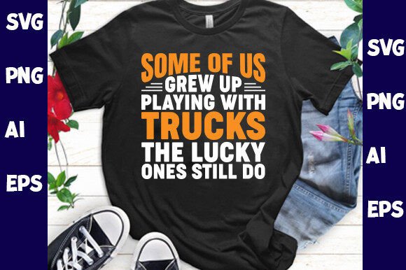 Some of Us Grew Up Playing with Trucks T Graphics
